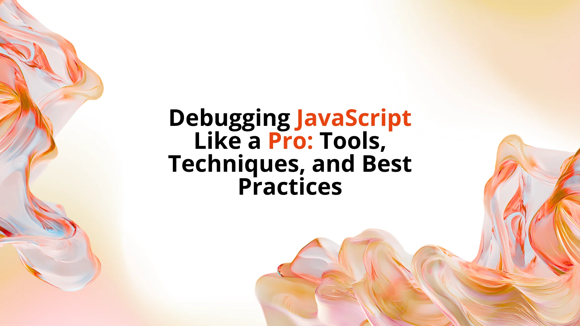 Debugging JavaScript Like a Pro: Tools, Techniques, and Best Practices Feature Image